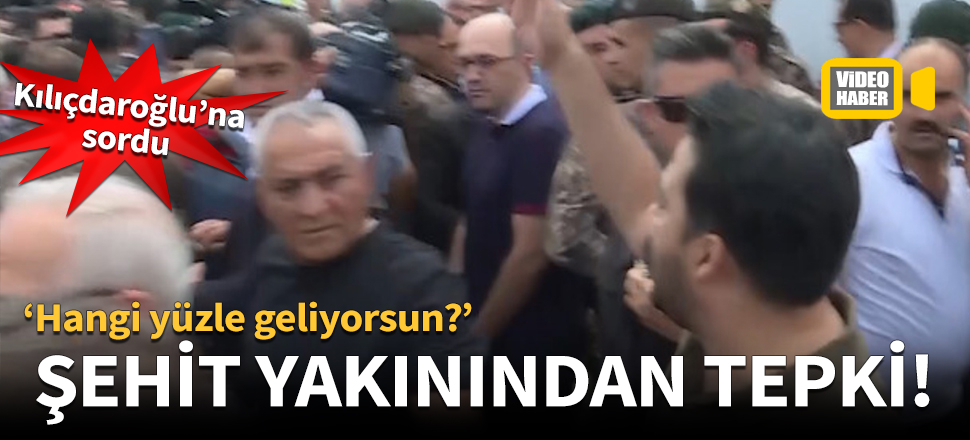 Şehit yakınından Kılıçdaroğlu'na tepki!