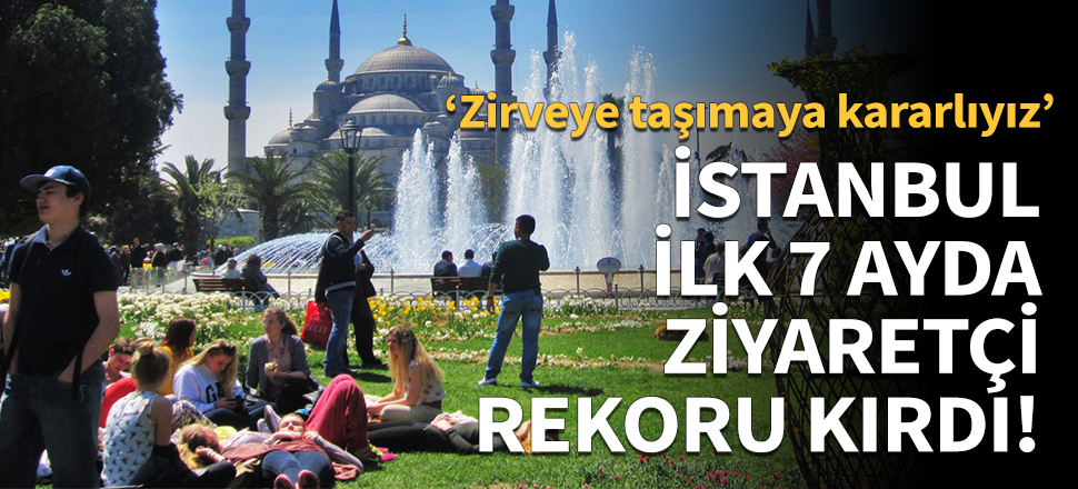 İstanbul ilk 7 ayda ziyaretçi rekoru kırdı!