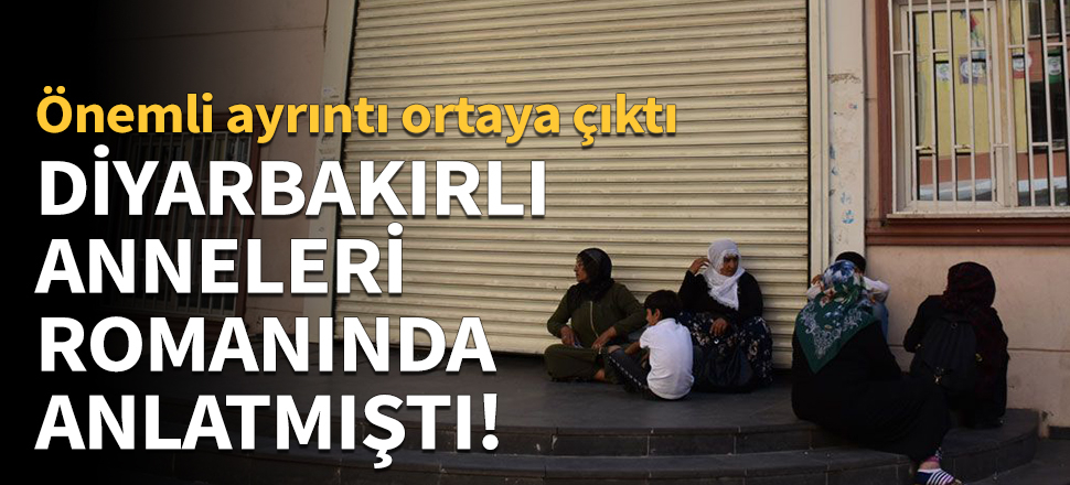 Diyarbakırlı anneleri romanında anlatmıştı!