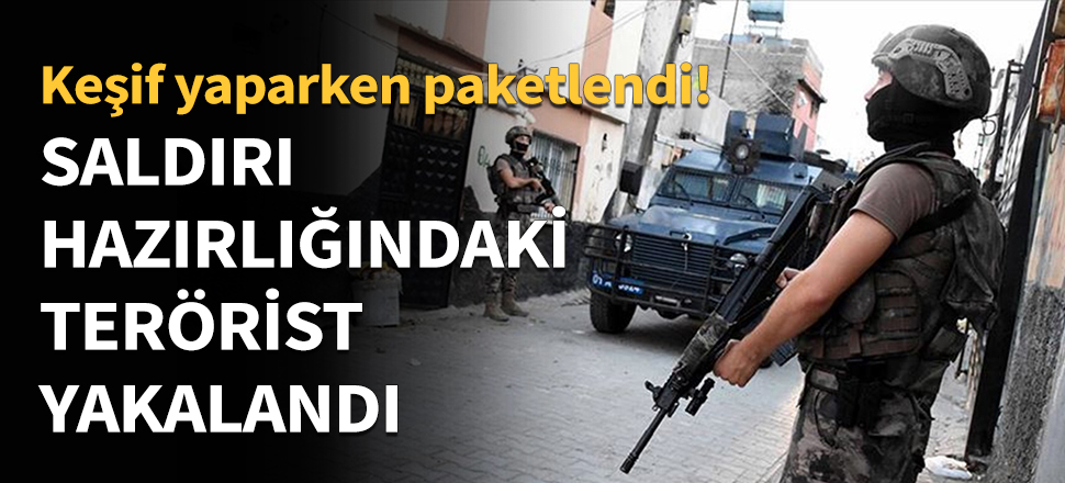 Saldırı hazırlığındaki terörist yakalandı!