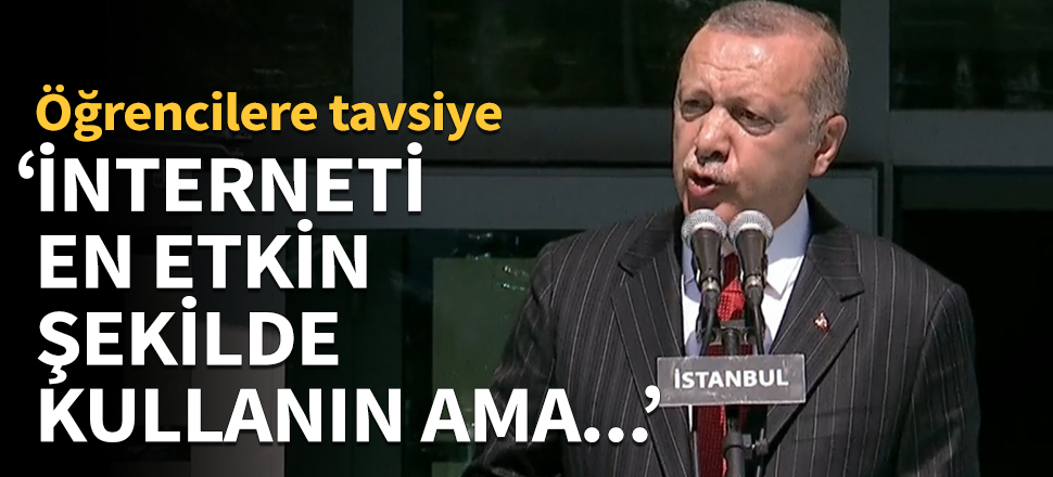 Erdoğan: İnterneti en etkin şekilde kullanın ama...