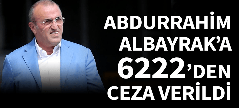 Abdurrahim Albayrak'a "Bildiğim birçok şey var" cezası!