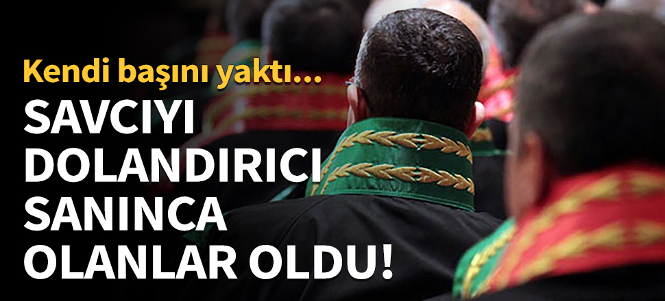 Savcıyı dolandırıcı sanınca olanlar oldu!