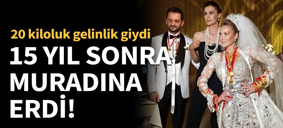 15 yıl sonra muradına erdi!
