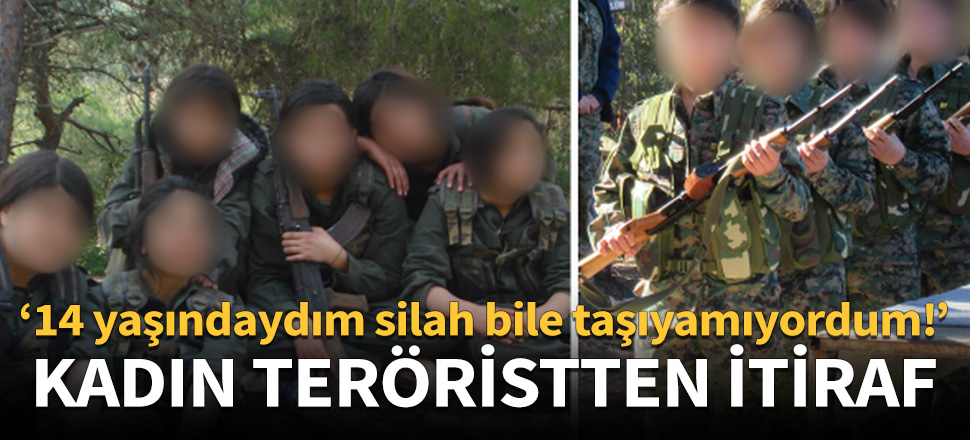 "14 yaşındaydım silah bile taşıyamıyordum!"