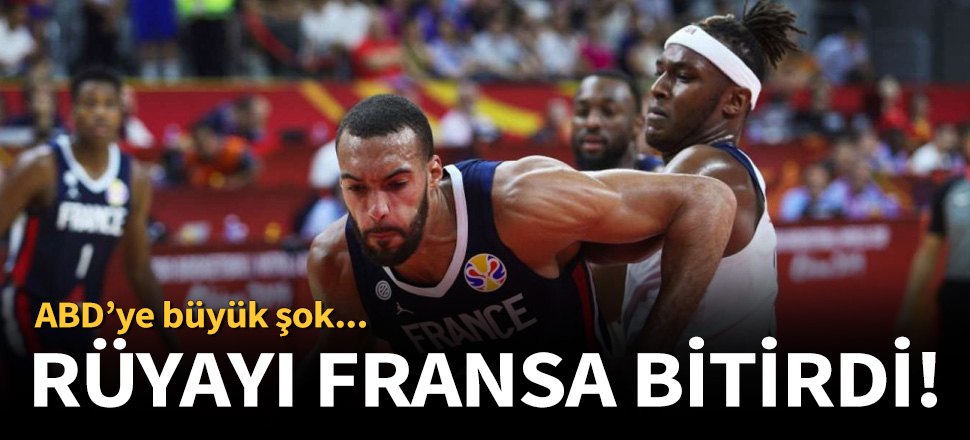 ABD, çeyrek finalde Fransa'ya 89-79 mağlup oldu!