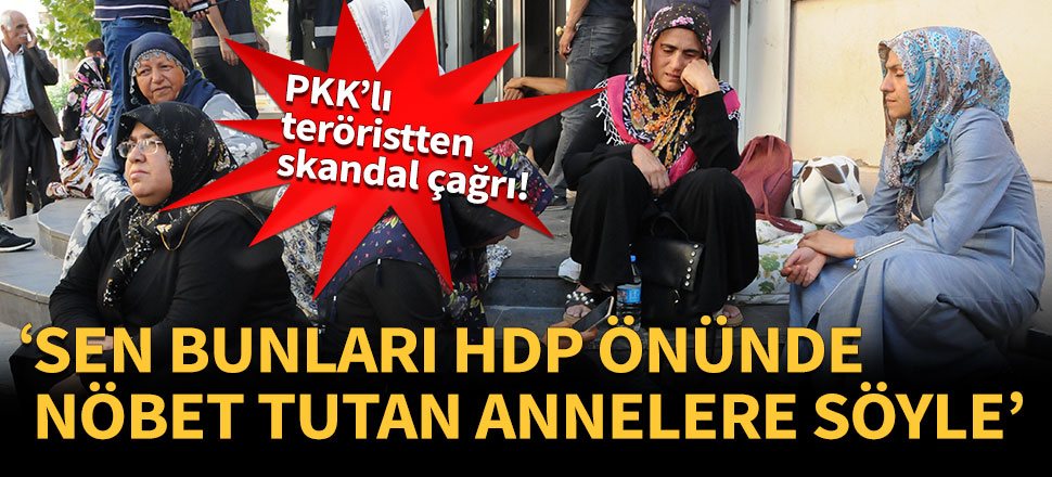 'Sen bunu HDP önünde nöbet tutan annelere söyle'