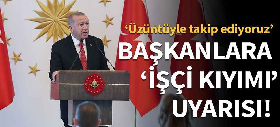 Erdoğan: Üzüntü ile takip ediyoruz!