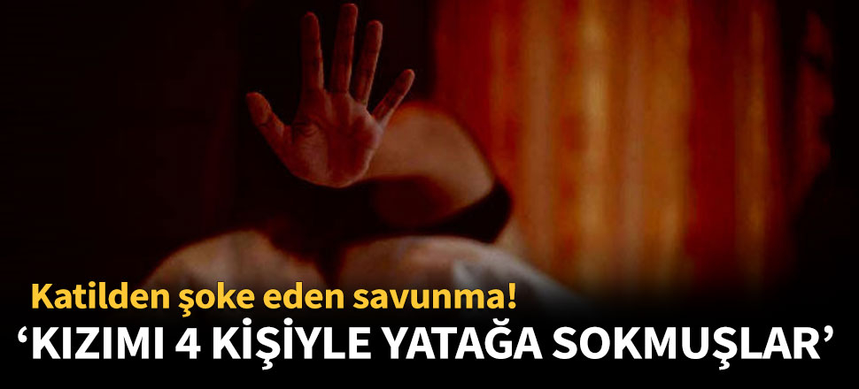 'Kızımı 4 kişiyle yatağa sokmuşlar'