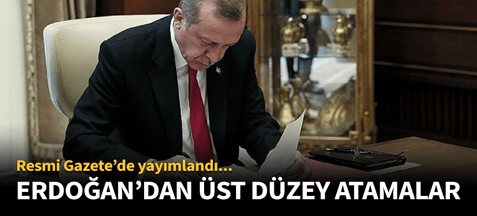 Cumhurbaşkanı Erdoğan'dan üst düzey atamalar!