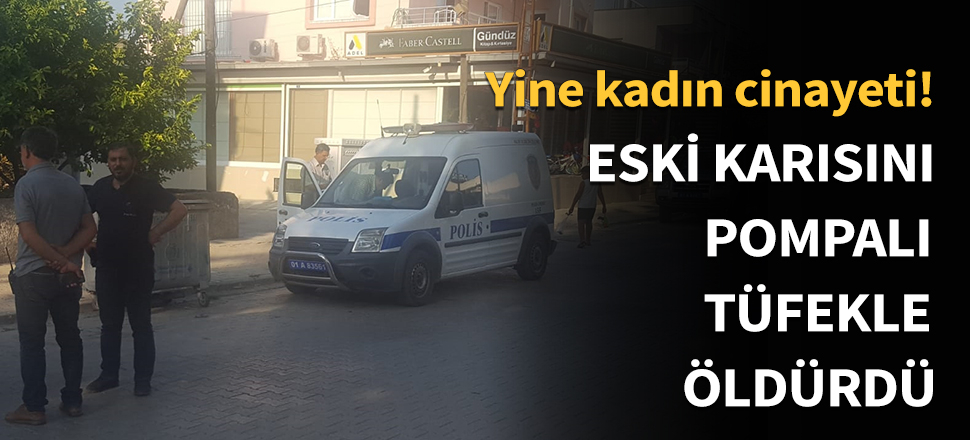 Eski karısını pompalı tüfekle öldürdü!