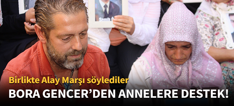 Bora Gencer'den eylem yapan annelere destek!