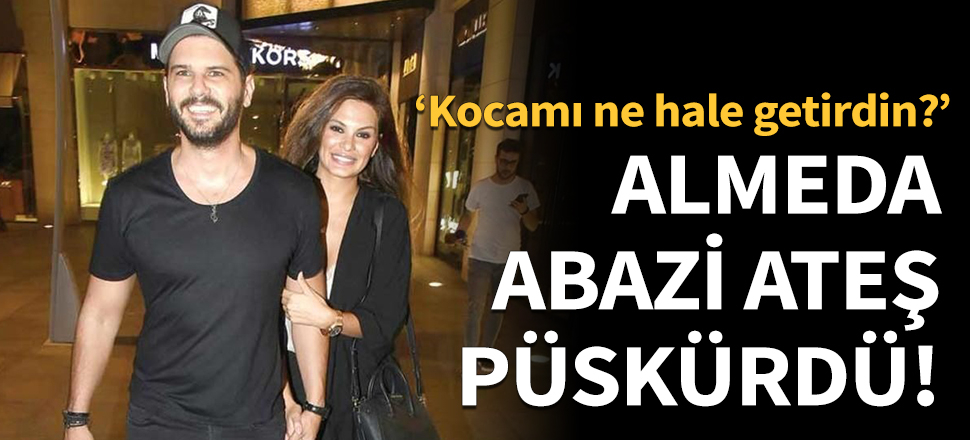 Almeda Abazi ateş püskürdü!