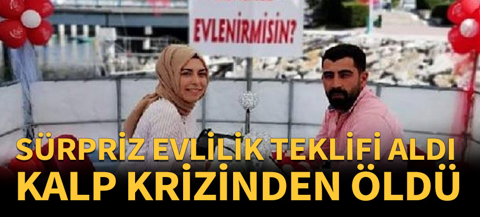 Sürpriz evlilik teklifi aldı, kalp krizinden öldü