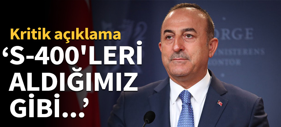 "S-400'leri aldığımız gibi..."