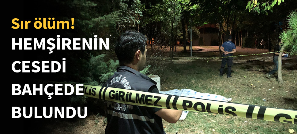 Hemşirenin cesedi bahçede bulundu...