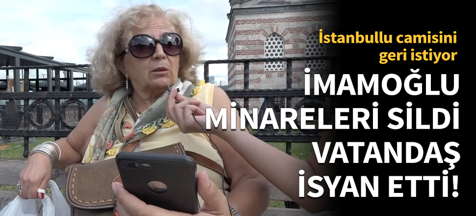 İmamoğlu minareleri sildi, vatandaş isyan etti!