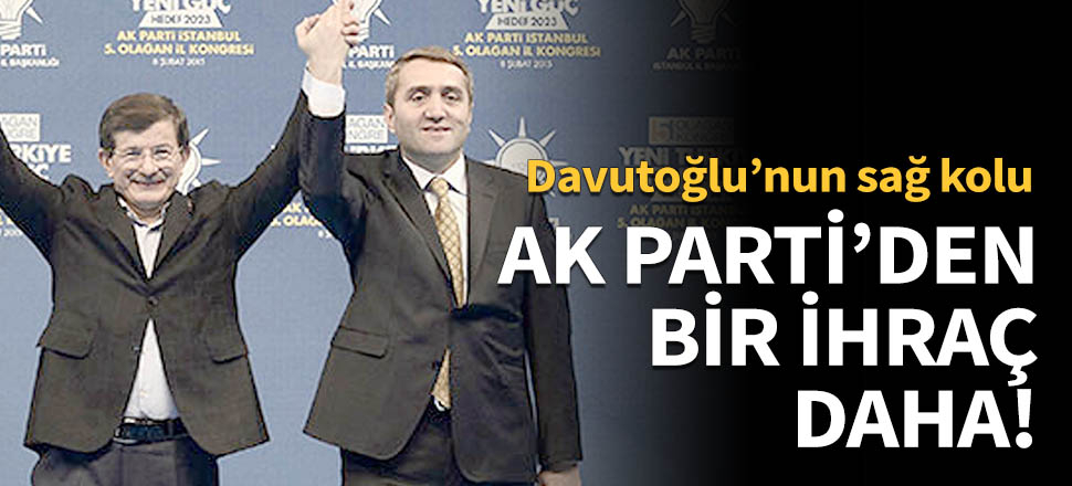 Davutoğlu'nun sağ kolu AK Parti'den ihraç ediliyor