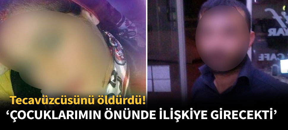 'Çocuklarımın önünde yine ilişkiye girecekti'