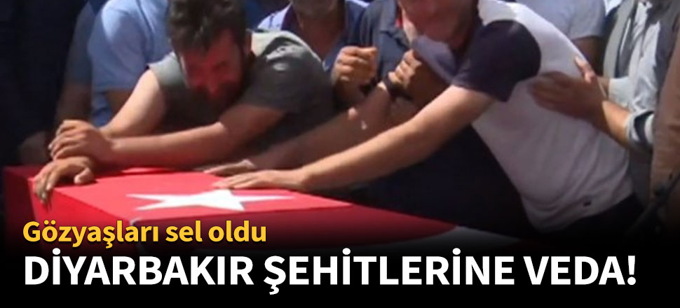 Diyarbakır şehitlerine veda!