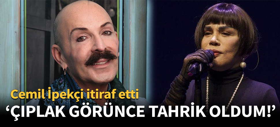 "Sezen Aksu'yu çıplak görünce tahrik oldum!"