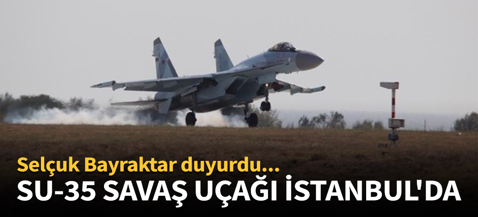 SU-35 savaş uçağı İstanbul'da!