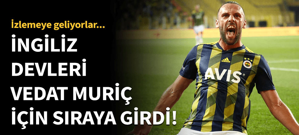 İngiliz devleri Vedat Muriç için sıraya girdi!