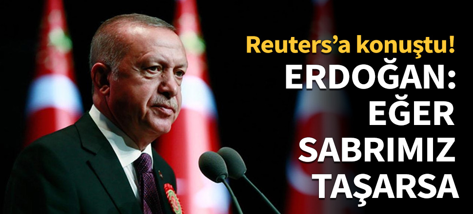 Erdoğan: Sabrımız taşarsa...