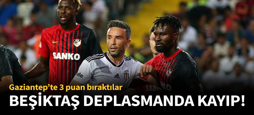 Gazişehir Gaziantep, Beşiktaş'ı 3-2 mağlup etti!