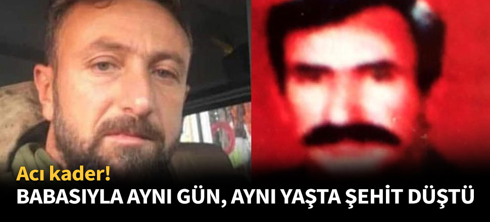 Babasıyla aynı gün, aynı yaşta şehit düştü