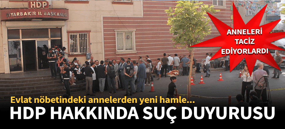 Anneler HDP'den şikayetçi oldu!