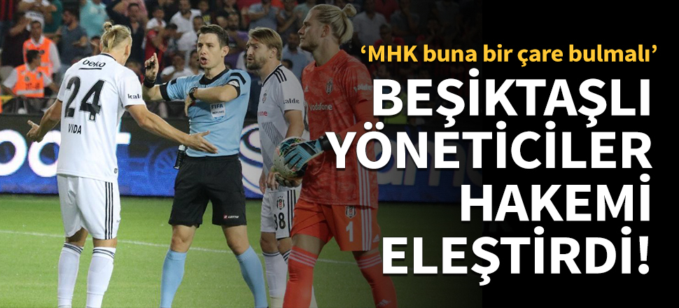 Beşiktaşlı yöneticiler hakemi eleştirdi!