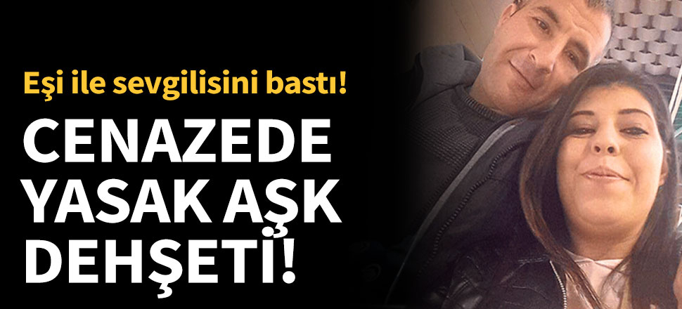 Cenazede yasak aşk dehşeti!