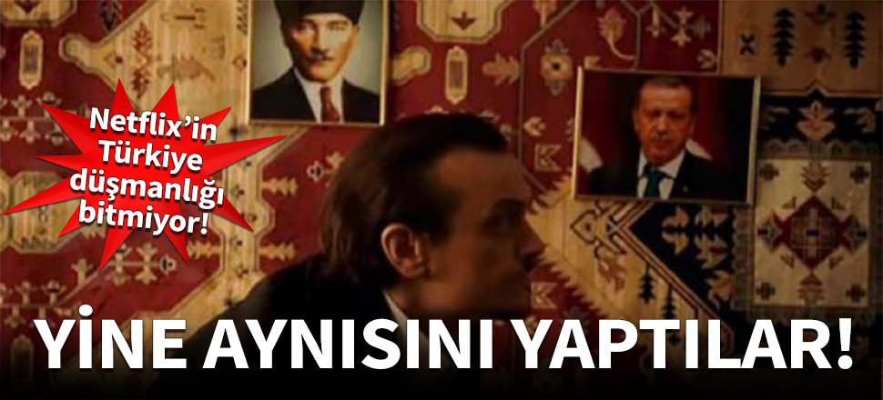 Netflix'in Türkiye düşmanlığı bitmiyor!