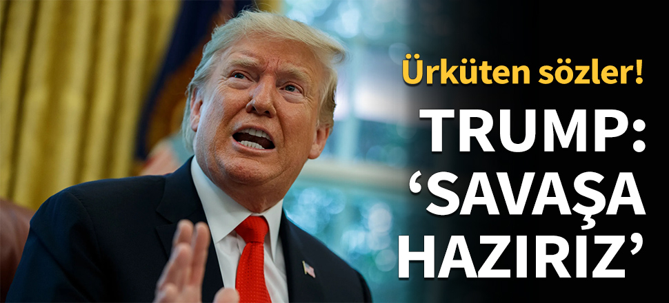 Trump: Savaşa hazırız...
