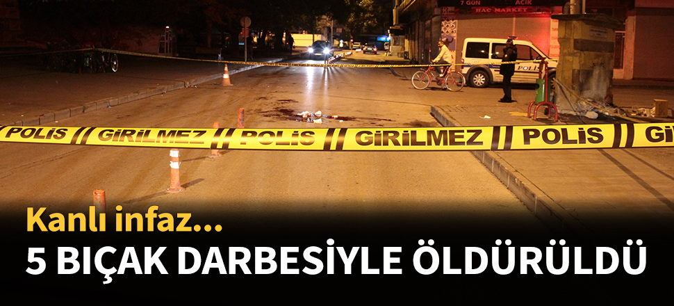 5 yerinden bıçaklanarak öldürüldü!
