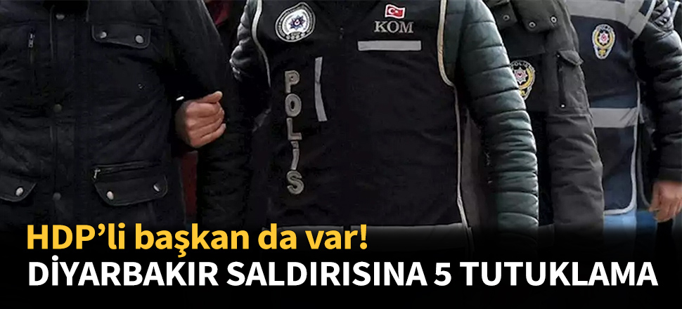 Diyarbakır saldırısına 5 tutuklama...