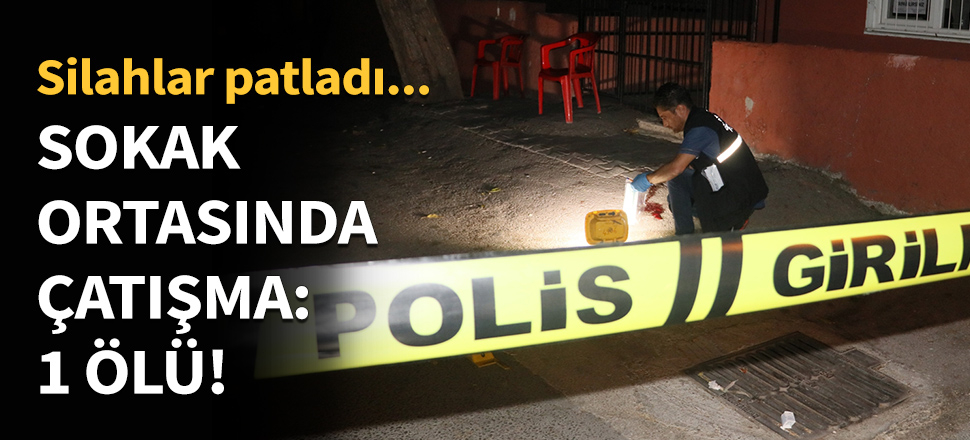 Sokak ortasında çatışma: 1 ölü...