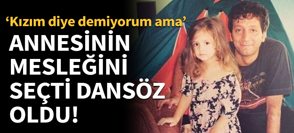 Annesinin mesleğini seçti, dansöz oldu!