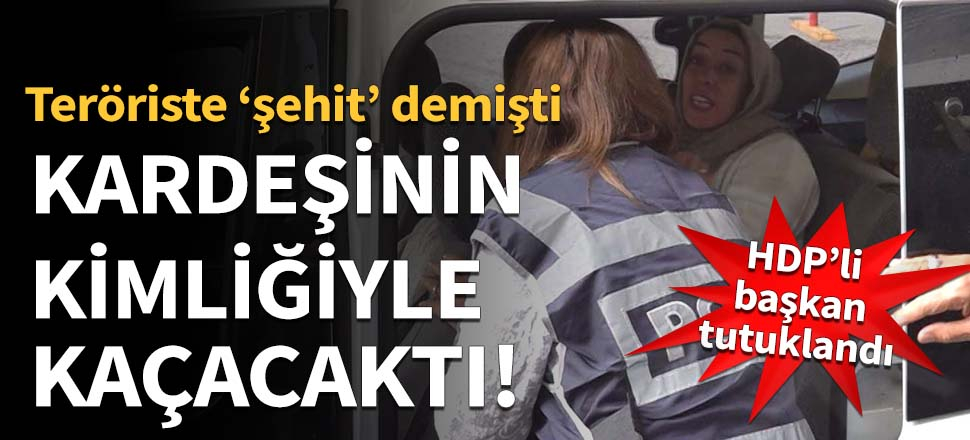 HDP'li başkan kardeşinin kimliğiyle kaçacaktı!