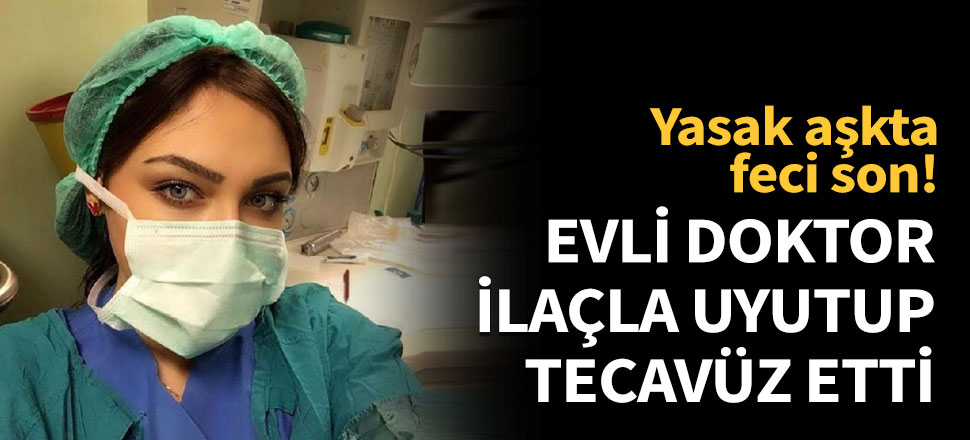 Evli doktor, Ayşe'yi ilaçla uyutup tecavüz etti