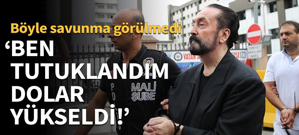 Adnan Oktar'dan 'dolar'lı savunma!