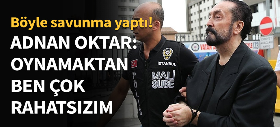 Adnan Oktar: Oynamaktan çok rahatsızım...