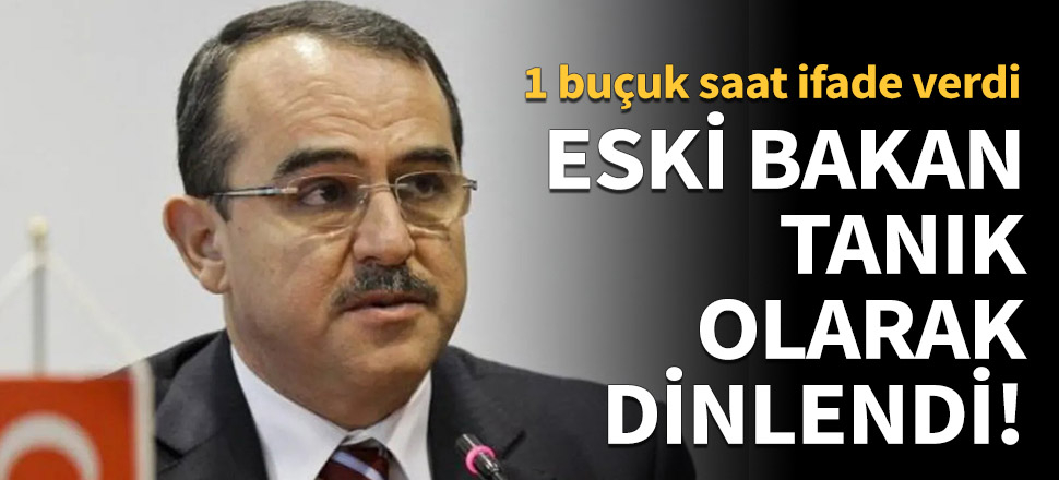 Eski bakan Sadullah Ergin tanık olarak dinlendi!