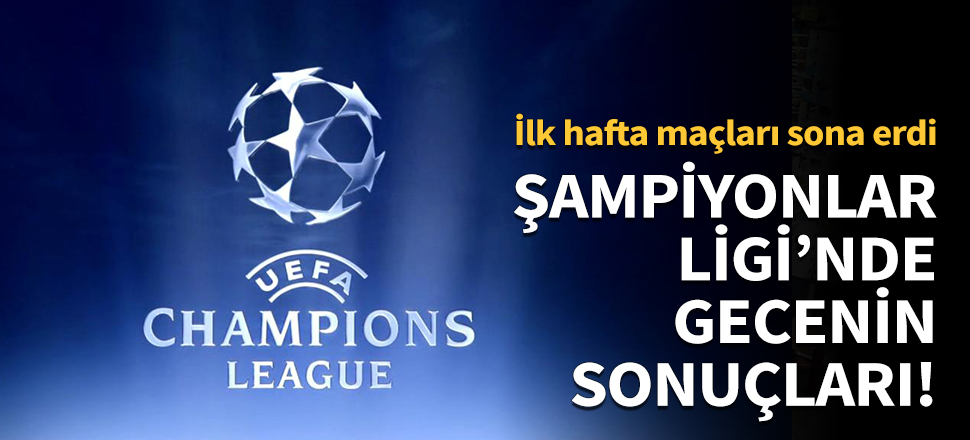 Şampiyonlar Ligi'nde gecenin sonuçları!