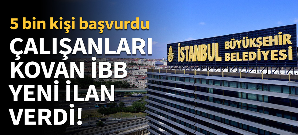 Çalışanları kovan İBB yeni ilan verdi!