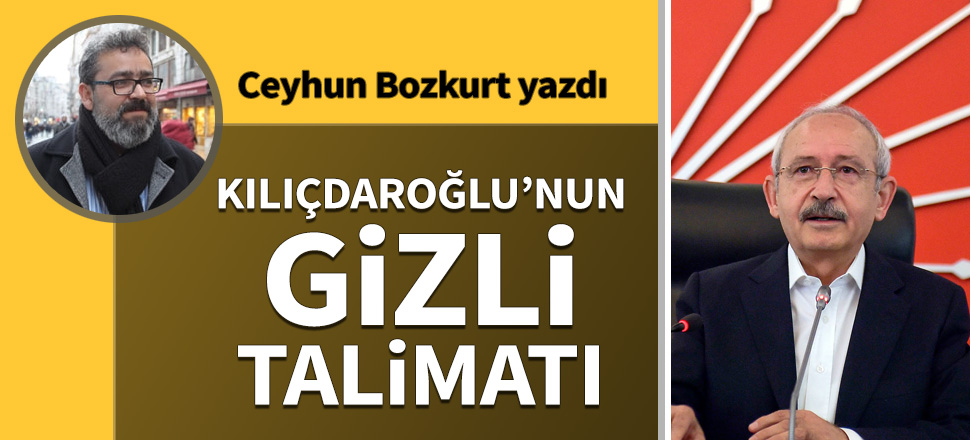 Kılıçdaroğlu’nun gizli talimatı
