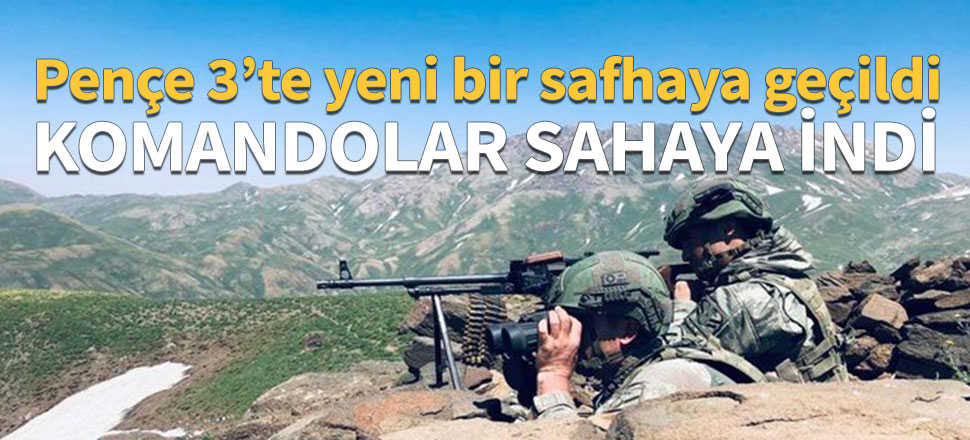 Pençe-3 Operasyonu'nda yeni safhaya geçildi