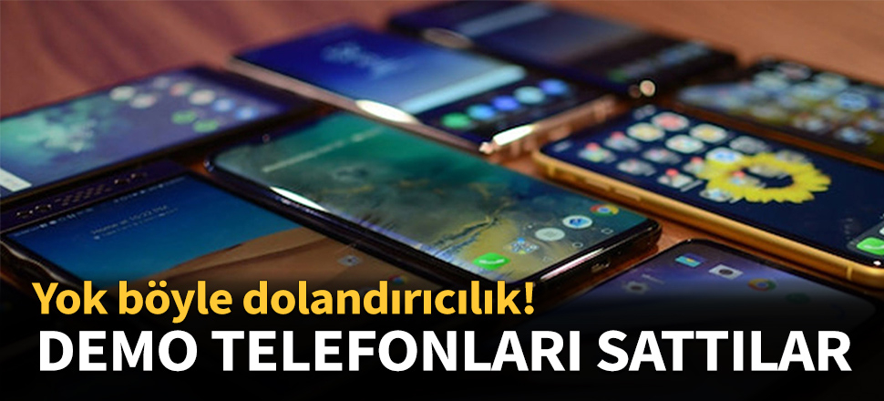 Demo telefonları 40 bin liraya sattılar...