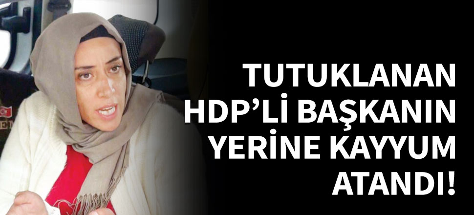 Tutuklanan HDP’li başkanın yerine kayyum atandı